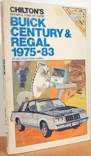 Chilton's Repair and Tune-Up Guide: Buick Century and Regal 1975-83 : All Rear Wheel Drive Models (Chilton's Repair Manual)