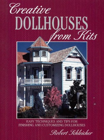 Creative Dollhouses from Kits: Easy Techniques and Tips for Finishing and Customizing Dollhouses