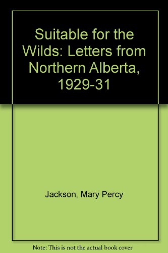 Suitable for the Wilds: Letters from Northern Alberta, 1929-1931