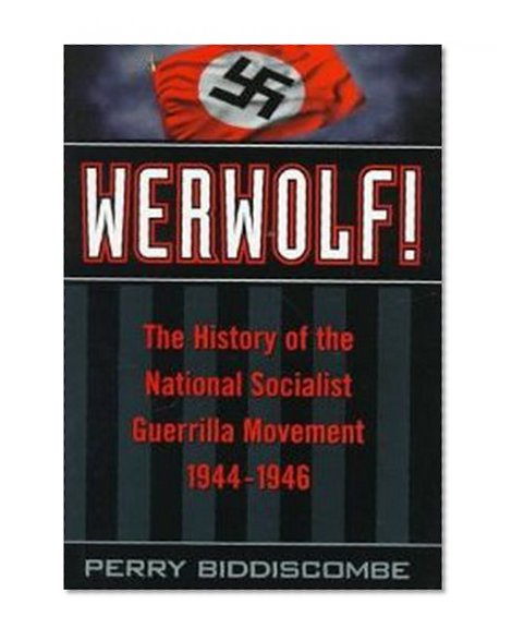 Werwolf!: The History of the National Socialist Guerrilla Movement, 1944-1946