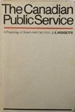 Canadian Public Service: A Physiology of Government, 1867-1970 (Studies in the structure of power: decision making in Canada)