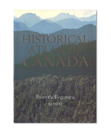 Historical Atlas of Canada, Vol. 1: From the Beginning to 1800