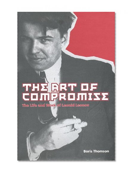 The Art of Compromise: The Life and Work of Leonid Leonov, 1899-1994