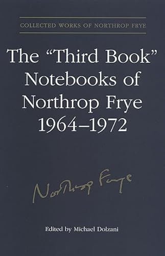 The 'Third Book' Notebooks of Northrop Frye, 1964-1972: The Critical Comedy (Collected Works of Northrop Frye)