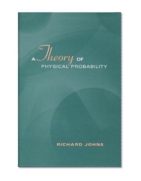 A Theory of Physical Probability (Toronto Studies in Philosophy)