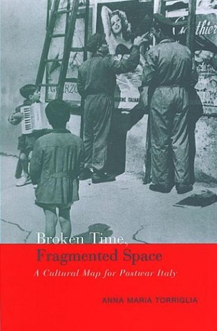 Broken Time, Fragmented Space: A Cultural Map of Postwar Italy (Toronto Italian Studies)