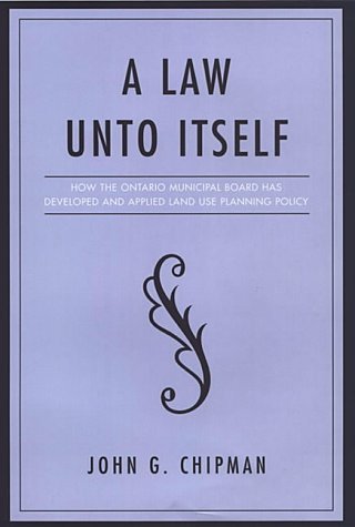 A Law Unto Itself: How the Ontario Municipal Board Has Developed and Applied Land-Use Planning Policy (IPAC Series in Public Management and Governance)