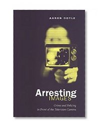 Arresting Images: Crime and Policing in Front of the Television Camera
