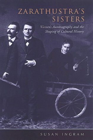 Zarathustra's Sisters: Women's Autobiography and the Shaping of Cultural History