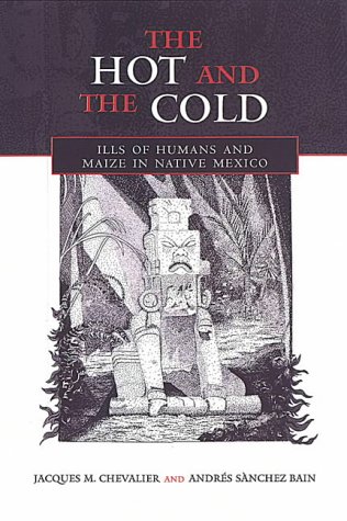 The Hot and the Cold: Ills of Humans and Maize in Native Mexico (Anthropological Horizons)