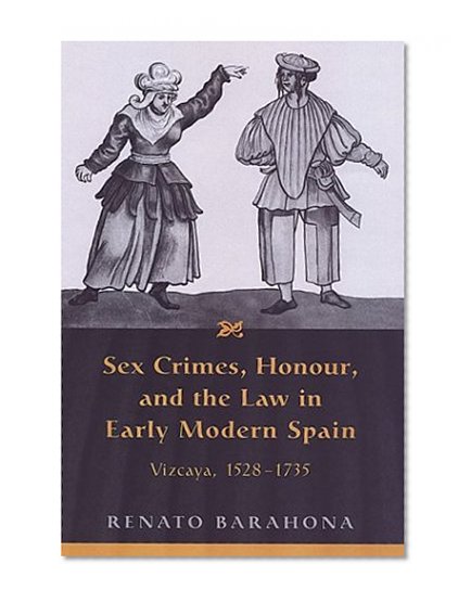 Sex Crimes, Honour, and the Law in Early Modern Spain: Vizcaya, 1528-1735