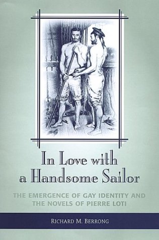 In Love with a Handsome Sailor: The Emergence of Gay Identity and the Novels of Pierre Loti (University of Toronto Romance Series)