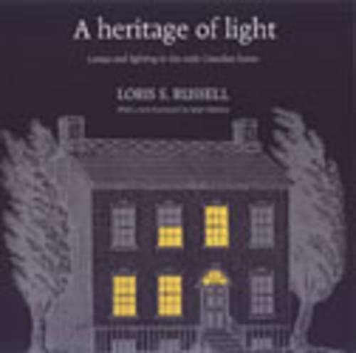A Heritage of Light: Lamps and Lighting in the Early Canadian Home (RICH: Reprints in Canadian History)
