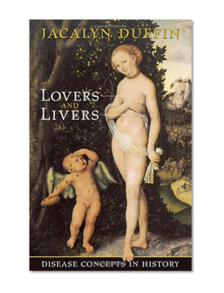 Lovers and Livers: Disease Concepts in History (Joanne Goodman Lectures)