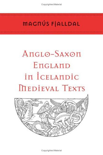 Anglo-Saxon England in Icelandic Medieval Texts (Toronto Old Norse-Icelandic Series (TONIS))