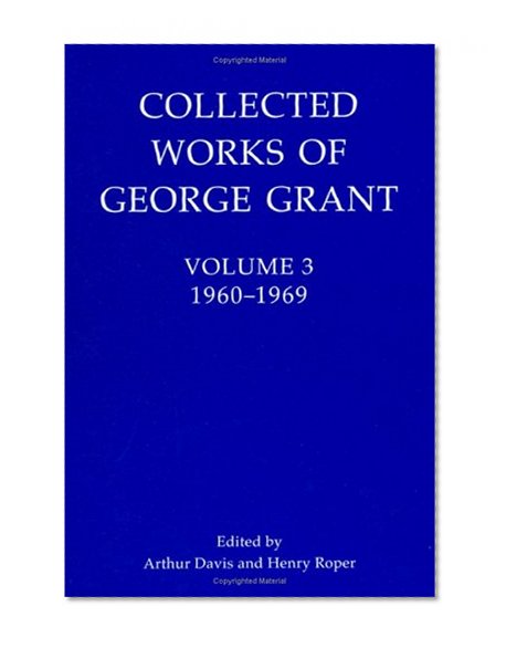 Collected Works of George Grant: (1960-1969) (v. 3)