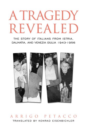 A Tragedy Revealed: The Story of Italians from Istria, Dalmatia, and Venezia Giulia, 1943-1956 (Toronto Italian Studies)