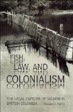 Fish, Law, and Colonialism: The Legal Capture of Salmon in British Columbia