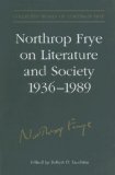 Northrop Frye on Literature and Society, 1936-89 (Collected Works of Northrop Frye)