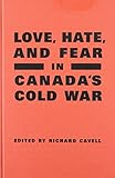 Love, Hate, and Fear in Canada's Cold War (Green College Thematic Lecture Series)