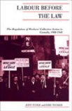 Labour Before the Law: The Regulation of Workers' Collective Action in Canada, 1900-1948 (Canadian Social History Series)