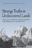Strange Truths in Undiscovered Lands: Shelley's Poetic Development and Romantic Geography