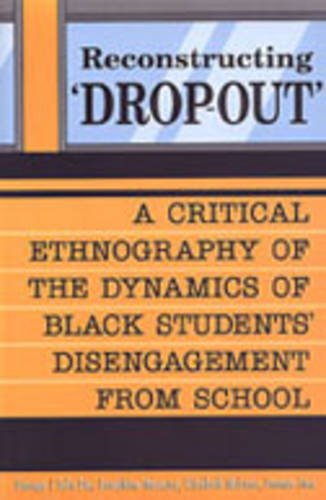 Reconstructing 'Dropout': A Critical Ethnography of the Dynamics of Black Students' Disengagement from School