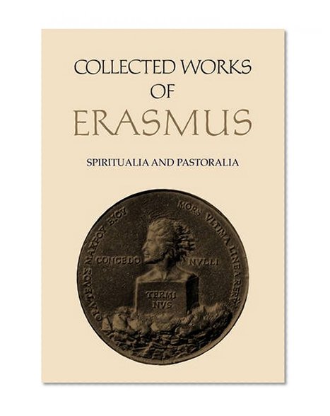 Spiritualia and Pastoralia: Disputatiuncula de taedio, pavore, tristicia Iesu / Concio de immensa Dei misericordia / Modus orandi Deum / Explanatio ... Volume 70 (Collected Works of Erasmus)