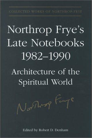 Northrop Frye's Late Notebooks,1982-1990 (Collected Works of Northrop Frye)