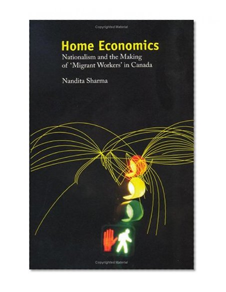 Home Economics: Nationalism and the Making of 'Migrant Workers' in Canada
