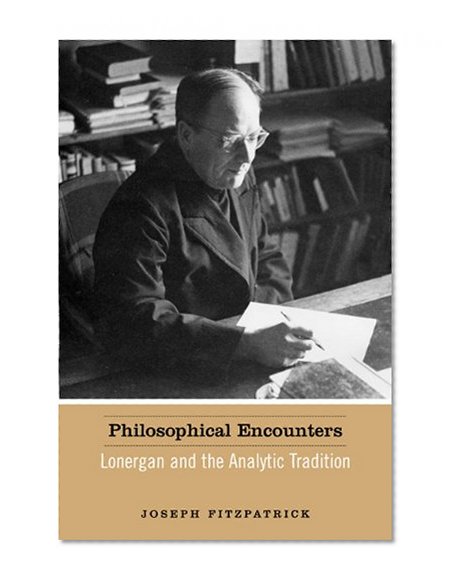 Philosophical Encounters: Lonergan and the Analytic Tradition (Lonergan Studies)