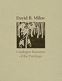 David B. Milne: A Catalogue Raisonné of the Paintings