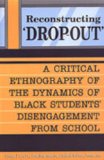 Reconstructing 'Dropout': A Critical Ethnography of the Dynamics of Black Students' Disengagement from School