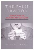 The False Traitor: Louis Riel in Canadian Culture