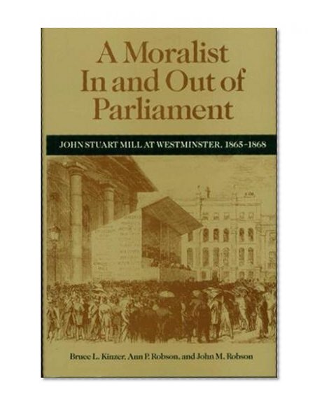 A Moralist In and Out of Parliament: John Stuart Mill at Westminster, 1865-1868