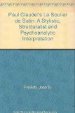 Paul Claudel's "Le Soulier de Satin": A Stylistic, Structuralist and Psychoanalytic Interpretation (University of Toronto romance series)