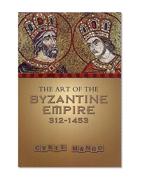 The Art of the Byzantine Empire 312-1453: Sources and Documents (MART: The Medieval Academy Reprints for Teaching, No. 16)