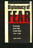 Diplomacy of Fear: Canada and the Cold War 1941-1948