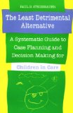 The Least Detrimental Alternative: A Systematic Guide to Case Planning and Decision Making for Children in Care