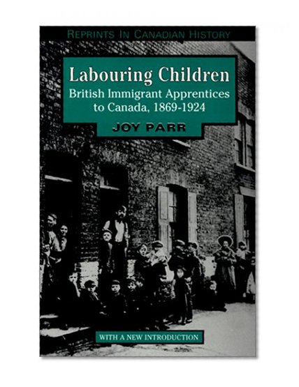 Labouring Children: British Immigrant Apprentices to Canada, 1869-1924 (Reprints in Canadian History)