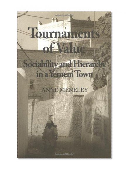 Tournaments of Value: Sociability and Hierarchy in a Yemeni Town (Anthropological Horizons)