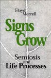 Signs Grow: Semiosis and Life Processes (Toronto Studies in Semiotics and Communication)