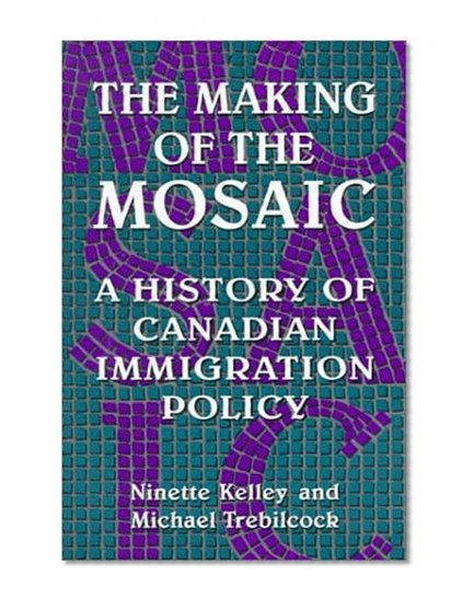 The Making of the Mosaic: A History of Canadian Immigration Policy