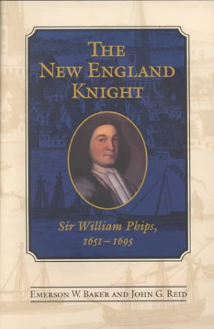 The New England Knight: Sir William Phips, 1651-1695
