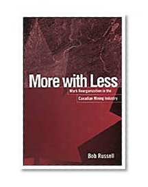 More with Less: Work Reorganization in the Canadian Mining Industry (Studies in Comparative Political Economy and Public Policy)