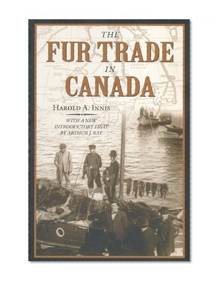 The Fur Trade in Canada: An Introduction to Canadian Economic History