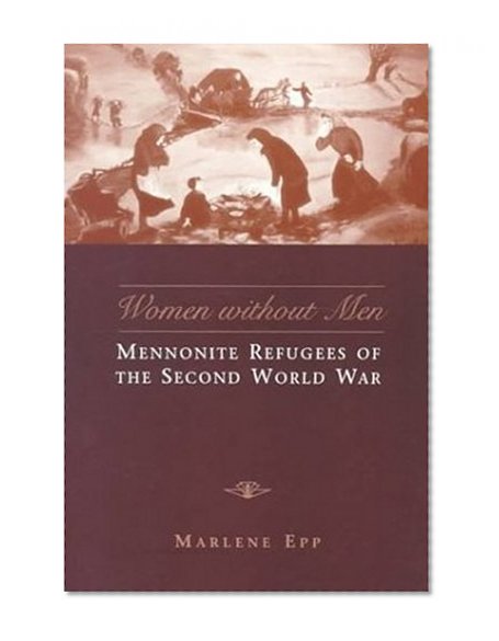 Women Without Men: Mennonite Refugees of the Second World War (Studies in Gender and History)