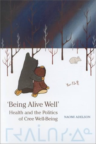 'Being Alive Well': Health and the Politics of Cree Well-Being (Anthropological Horizons)