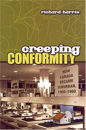 Creeping Conformity: How Canada Became Suburban, 1900-1960 (Themes in Canadian History)