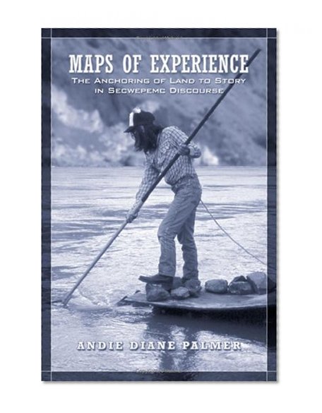 Maps of Experience: The Anchoring of Land to Story in Secwepemc Discourse (Anthropological Horizons)